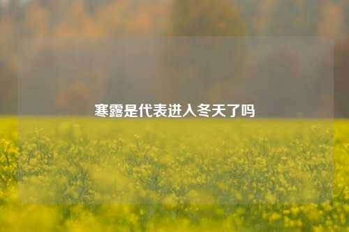 寒露是代表进入冬天了吗