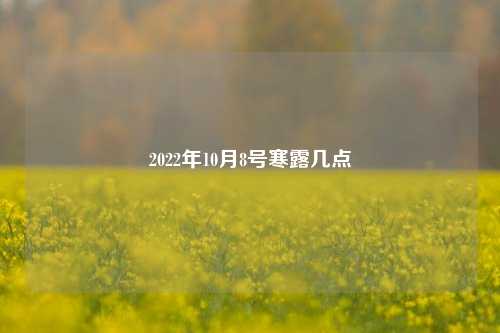 2022年10月8号寒露几点