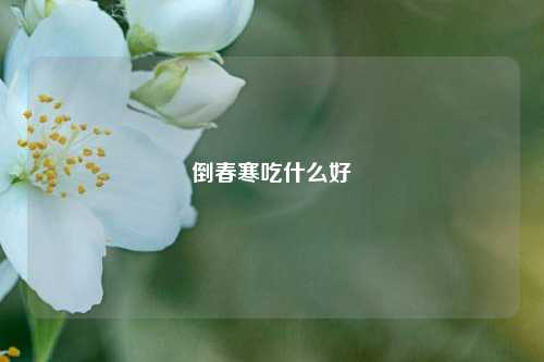 倒春寒吃什么好