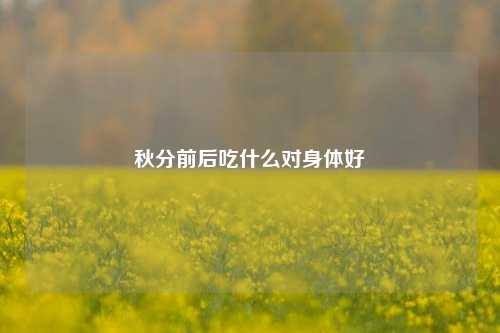 秋分前后吃什么对身体好