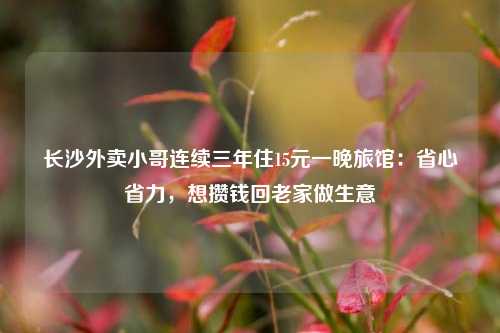 长沙外卖小哥连续三年住15元一晚旅馆：省心省力，想攒钱回老家做生意