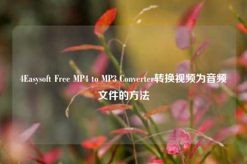 4Easysoft Free MP4 to MP3 Converter转换视频为音频文件的方法